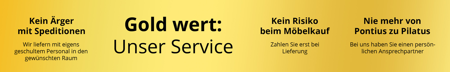 Hartmann Möbel - USPs unseres Online Shops Goldener Banner - Möbel Hartmann Serviceversprechen: Unser Gold wert-Service für Sie - kein Risiko beim Möbelkauf, da Zahlung erst bei Lieferung - persönliche Ansprechpartner - Lieferung und Aufbau durch eigene Monteure